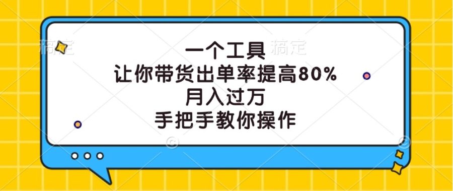 一个工具，让你带货出单率提高80%，月入过万，手把手教你操作-追梦分享我爱副业网福缘论坛网赚网中创网创业网