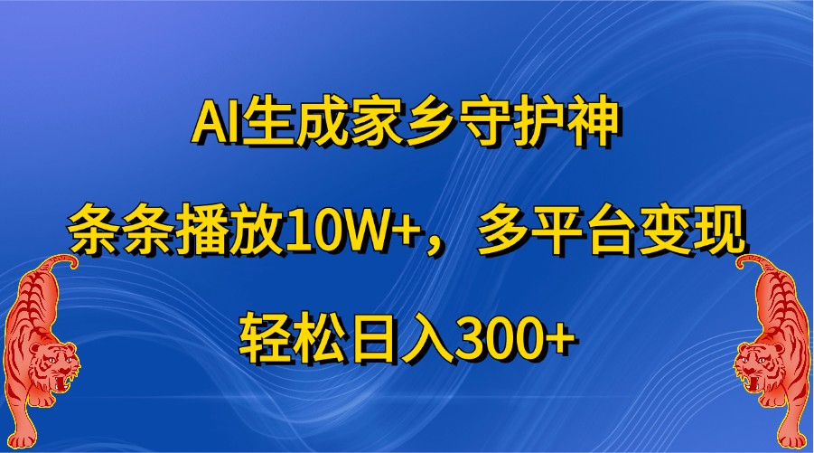 AI生成家乡守护神，条条播放10W ，多平台变现-追梦分享我爱副业网福缘论坛网赚网中创网创业网