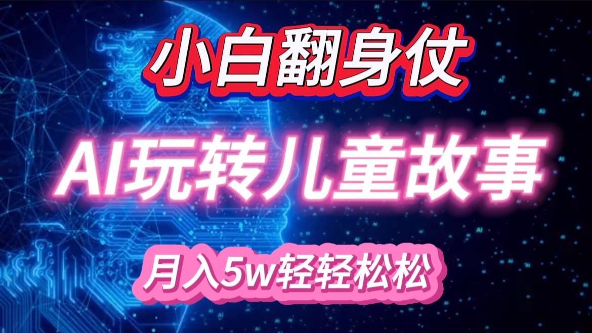 小白大翻身！靠AI玩转绘本故事，月入 5w ，轻松得很！-追梦分享我爱副业网福缘论坛网赚网中创网创业网