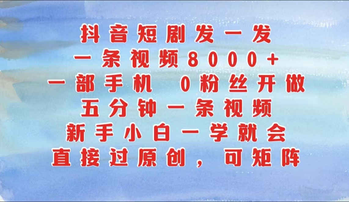 抖音短剧发一发，一条视频8000 ，五分钟一条视频，新手小白一学就会-追梦分享我爱副业网福缘论坛网赚网中创网创业网