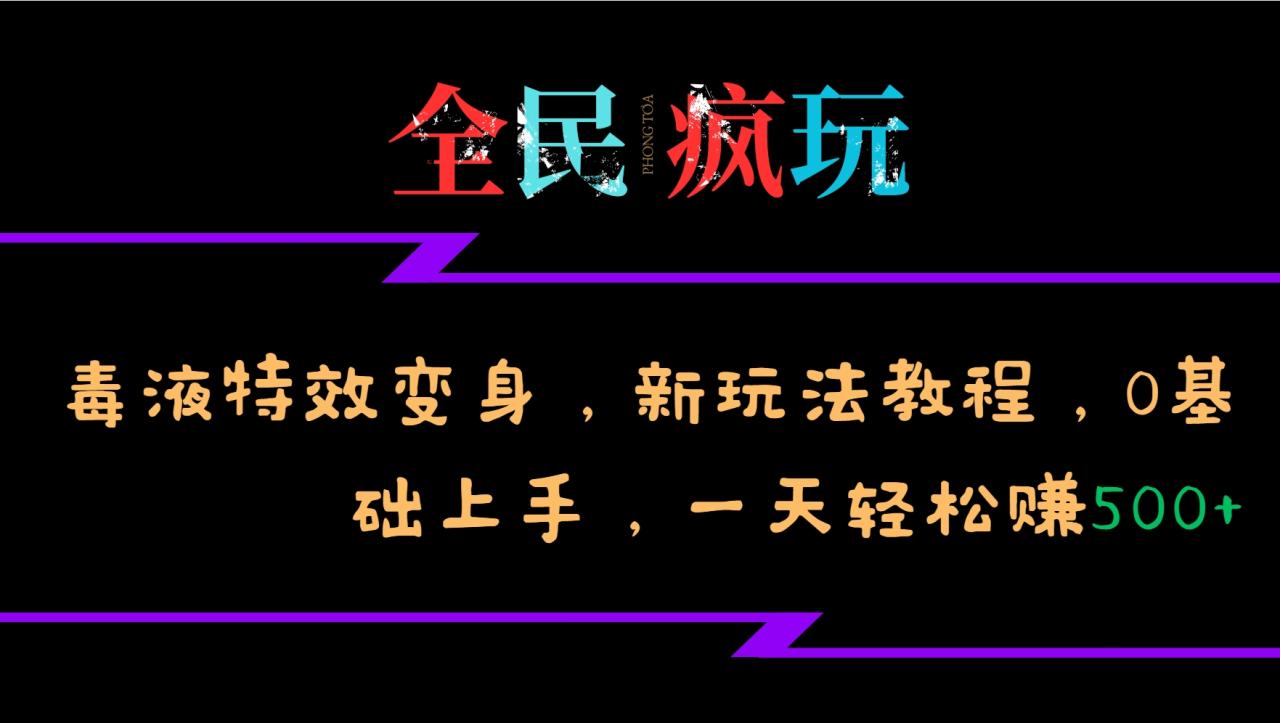 全民疯玩的毒液特效变身，新玩法教程，0基础上手-追梦分享我爱副业网福缘论坛网赚网中创网创业网