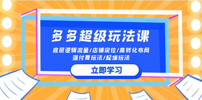 2024多多超级玩法课 流量底层逻辑/店铺定位/高转化布局/强付费/起爆玩法3562 作者:福缘创业网 帖子ID:108338 