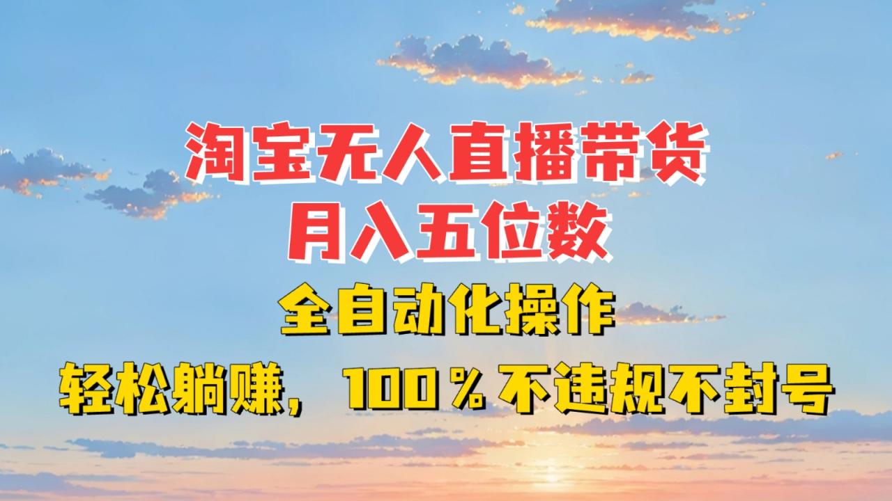 淘宝无人直播带货，月入五位数，全自动化操作，轻松躺赚，100%不违规不封号2066 作者:福缘创业网 帖子ID:113336 