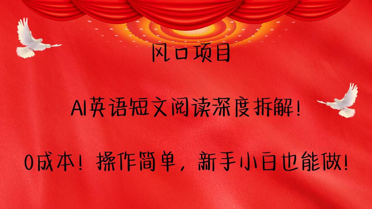 风口项目,AI英语短文阅读深度拆解！0成本！操作简单，新手小白也能做！6917 作者:福缘创业网 帖子ID:113517 