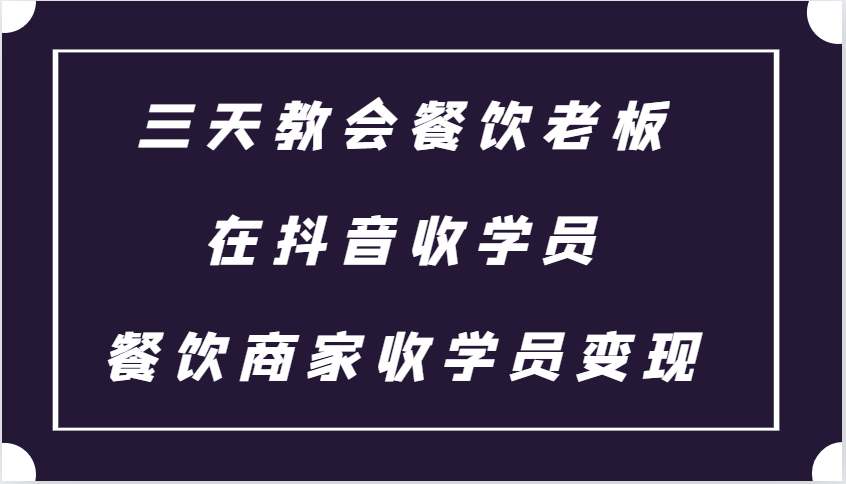 三天教会餐饮老板在抖音收学员 ，餐饮商家收学员变现课程7178 作者:福缘创业网 帖子ID:113123 