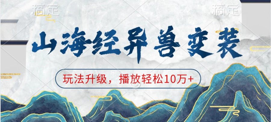 山海经异兽变装,玩法升级,播放轻松10万-追梦分享我爱副业网福缘论坛网赚网中创网创业网