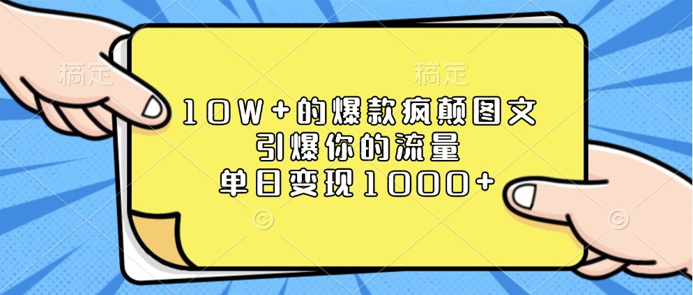 10W 的爆款疯颠图文，引爆你的流量，单日变现1000 3719 作者:福缘创业网 帖子ID:113739 