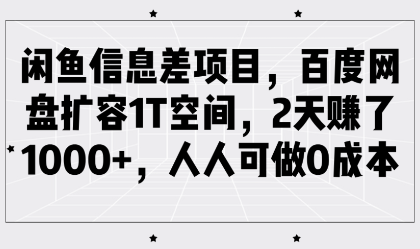 闲鱼信息差项目，百度网盘扩容1T空间，2天赚了1000 ，人人可做0成本-追梦分享我爱副业网福缘论坛网赚网中创网创业网