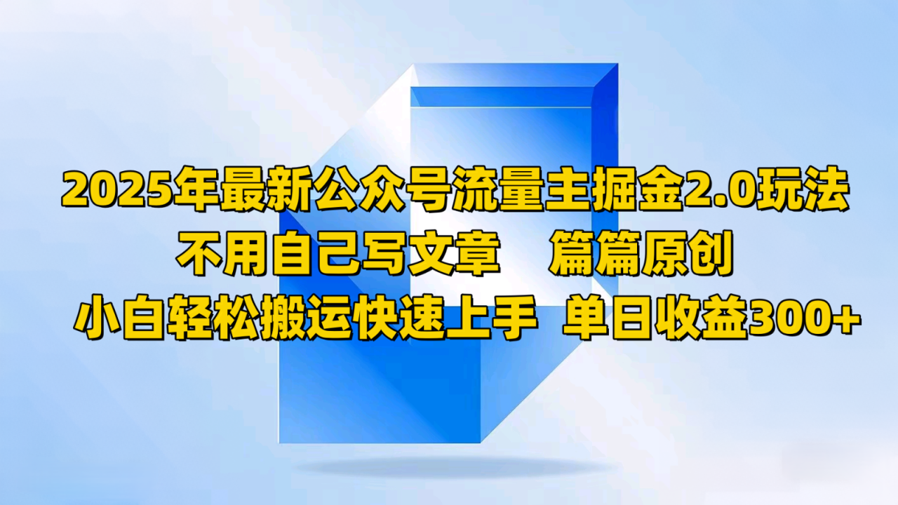 2025年最新公众号流量主掘金2.0玩法，不用自己写文章篇篇原创，小白轻松搬运快速上手-追梦分享我爱副业网福缘论坛网赚网中创网创业网
