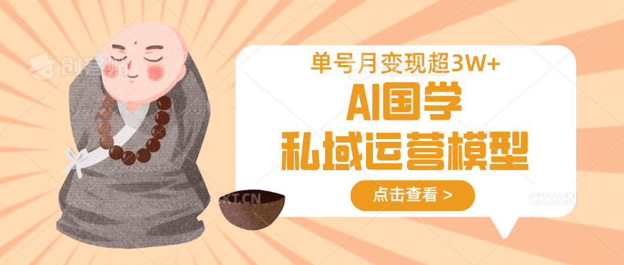 AI国学私域运营模型，无成本、变现快、周期短、持续性强，单号月变现3w 7902 作者:福缘创业网 帖子ID:114963 