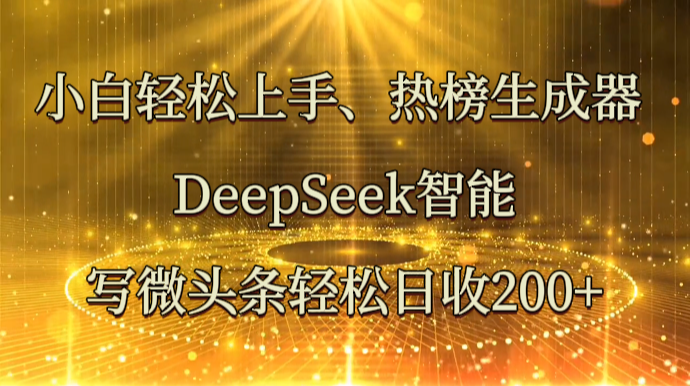 小白轻松上手、热榜生成器 DeepSeek智能写微头条轻松日收200 7536 作者:福缘创业网 帖子ID:115018 