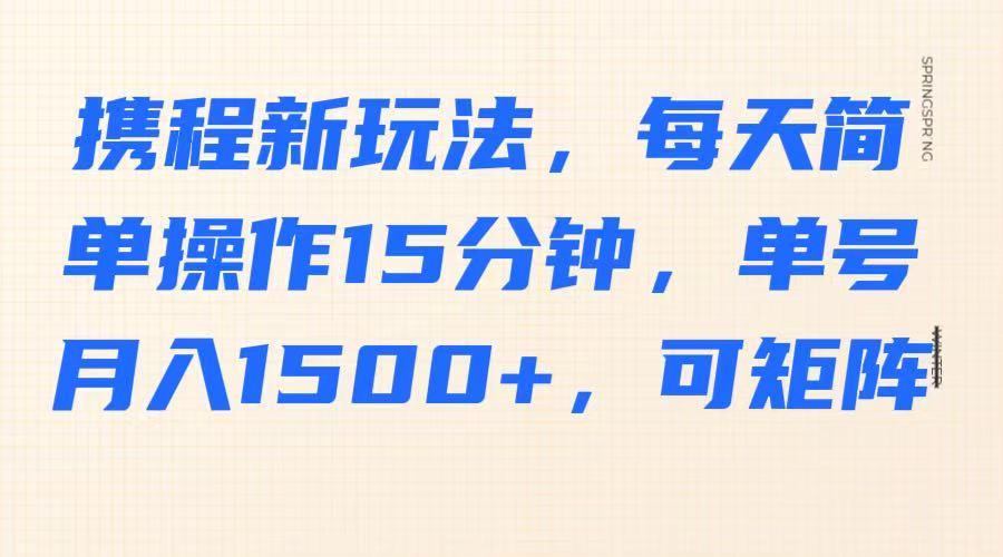 携程新玩法，每天简单操作15分钟，单号月入1500 ，可矩阵928 作者:福缘创业网 帖子ID:114891 