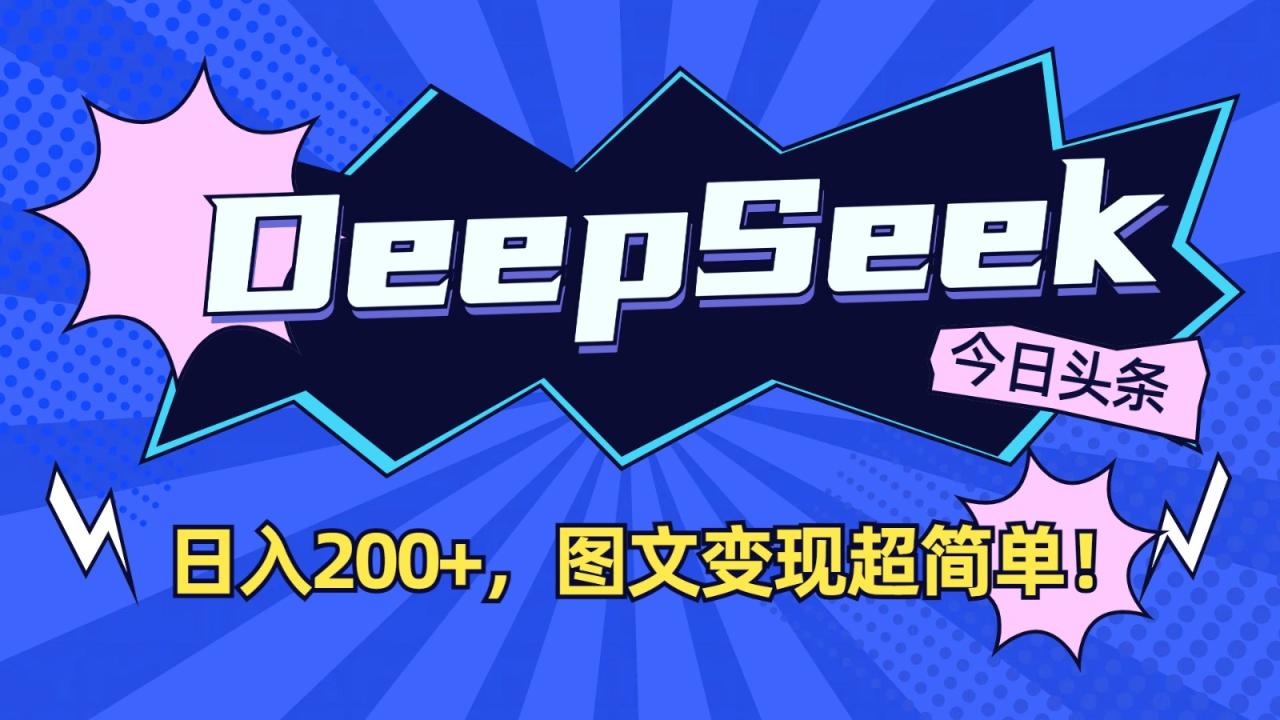 DeepSeek 今日头条：日入200 ，图文变现超简单！9374 作者:福缘创业网 帖子ID:114871 