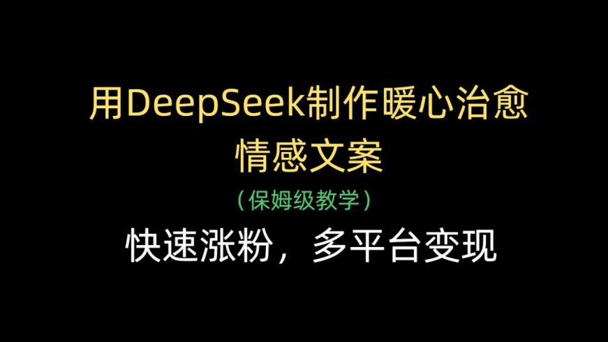用DeepSeek制作暖心治愈情感文案,快速涨粉,多平台变现-追梦分享我爱副业网福缘论坛网赚网中创网创业网