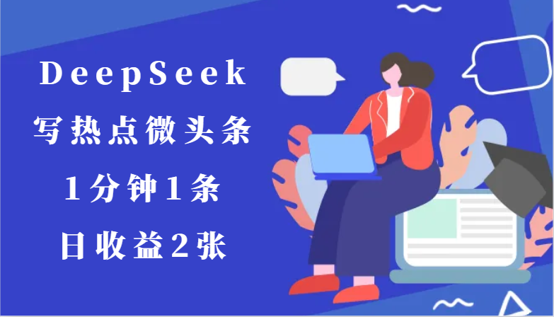用DeepSeek写热点微头条，1分钟1条，日收益2张9785 作者:福缘创业网 帖子ID:116537 